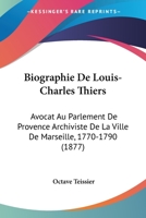 Biographie De Louis-Charles Thiers: Avocat Au Parlement De Provence Archiviste De La Ville De Marseille, 1770-1790 (1877) 1160046867 Book Cover