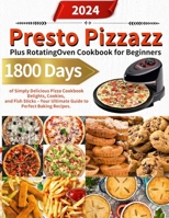 Presto Pizzazz Plus Rotating Oven Cookbook for Beginners: 1800 Days of Simply Delicious Pizza Cookbook Delights, Cookies, and Fish Sticks – Your Ultimate Guide to Perfect Baking Recipes. B0CRGK4LWZ Book Cover