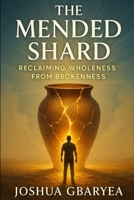 The Mended Shard: Reclaiming Wholeness from Brokenness B0FJRMB4DD Book Cover