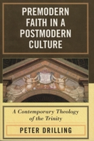 Premodern Faith in a Postmodern Culture: A Contemporary Theology of the Trinity 0742551539 Book Cover