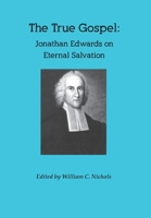 The True Gospel: Jonathan Edwards on Eternal Salvation 1892838370 Book Cover