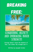 BREAKING FREE: Conquering Anxiety And Embracing Inner Strength B0CPPZ7SLH Book Cover