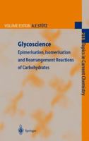 Glycoscience: Epimerisation, Isomerisation and Rearrangement Reactions of Carbohydrates (Topics in Current Chemistry) (Topics in Current Chemistry) 3642074650 Book Cover