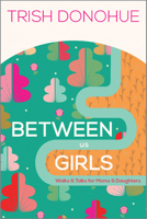 Between Us Girls: Walks & Talks for Moms and Daughters 1942572778 Book Cover