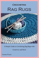 Crocheting Rag Rugs: A Simple Guide to Crocheting Rag Rugs with Creativity and Style B0CTKB9B17 Book Cover