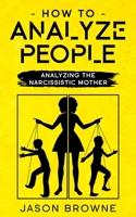 How To Analyze People: Analyzing The Narcissistic Mother 1916325254 Book Cover