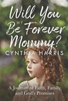Will You Be My Forever Mommy?: A Journey of Faith, Family, and God’s Promises B0GPK7JKF3 Book Cover