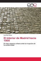 El interior de Madrid hacia 1900: El viejo espacio urbano ante la irrupción de la modernidad 3659060771 Book Cover