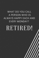 What do you call a person who is always happy each and every Monday? Retired!: Blank Lined Journal Coworker Notebook Employees Appreciation Funny Gag Gift Boss (cute notebook notepads for work gifts o 1661862802 Book Cover