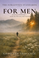 The Forgotten Standards for Men: Standards the World Forgot - And the Men Who Carry Them Anyway B0H359D2D3 Book Cover