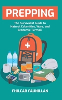 Prepping: The Survivalist Guide to Natural Calamities, Wars and Economic Turmoil 1517708826 Book Cover