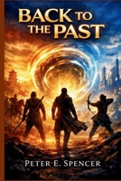 BACK TO THE PAST: An In-Depth Exploration of Story, Characters, and Cinematic Craft Behind the 2026 Action-Adventure Sci-Fi Epic B0GJ2XPF25 Book Cover