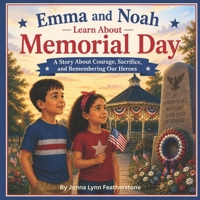 Emma and Noah Learn About Memorial Day: A Story About Courage, Sacrifice, and Remembering Our Heroes (Emma and Noah's American Adventures) B0H4LRFPTL Book Cover