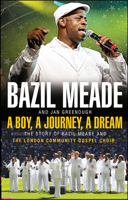 A Boy, A Journey, A Dream: The Story of Bazil Meade and the London Community Gospel Choir 1854249983 Book Cover