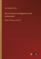 Des consulats, des légations et des ambassades: Étude d'histoire et de droit (French Edition) 3385039843 Book Cover