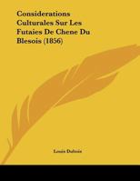 Considerations Culturales Sur Les Futaies De Chene Du Blesois (1856) 1169627757 Book Cover