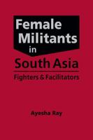 Female Militants in South Asia: Fighters and Facilitators 1962551997 Book Cover