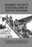 Journey Of Duty Australians In South Vietnam: The Reason The Disrespect Of Australians To The Locals: Know About Australians Tours Of Duty In South Vietnam B096HZ7QDX Book Cover