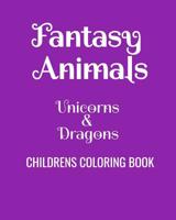 Fantasy Animals Unicorns & Dragons Childrens Coloring Book: Fun Coloring Book For Kids Of All Ages 1081337966 Book Cover