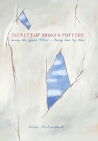 Secrets of Broken Pottery: Seeing the Great Potter - Being Seen by Him 1777636604 Book Cover