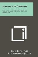 Maxims Are Gadflies: The Wit and Wisdom of Paul Eldridge 1258133075 Book Cover