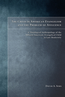 The Child in American Evangelicalism and the Problem of Affluence 1498251536 Book Cover