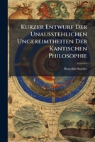 Kurzer Entwurf Der Unausstehlichen Ungereimtheiten Der Kantischen Philosophie... 1275122582 Book Cover