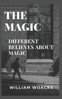 THE MAGIC: DIFFERENT BELIEVES ABOUT MAGIC B0BHGBG6Z2 Book Cover
