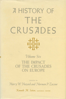 A History of the Crusades, Volume VI: The Impact of the Crusades on Europe 0299107442 Book Cover