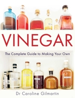 Vinegar: The Complete Guide to Making Your Own 0719843669 Book Cover