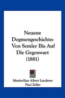 Neueste Dogmengeschichte: Von Semler Bis Auf Die Gegenwart (1881) 116765885X Book Cover