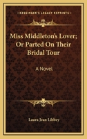 Miss Middleton's Lover; Or Parted On Their Bridal Tour: A Novel 1432645293 Book Cover