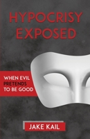 Hypocrisy Exposed: When Evil Pretends to Be Good 1082036137 Book Cover