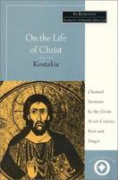 On the Life of Christ: Chanted Sermons by the Great Sixth Century Poet and Singer St. Romanos (International Sacred Literature Trust) 0761989889 Book Cover