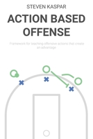 Action Based Offense: Framework for teaching offensive actions that create an advantage B09SYDFGX1 Book Cover