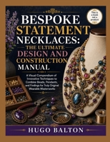 BESPOKE STATEMENT NECKLACES: THE ULTIMATE DESIGN AND CONSTRUCTION MANUAL: A Visual Compendium of Innovative Techniques to Combine Beads, Pendants, and Findings for Truly Original Wearable Masterworks B0H64XK15K Book Cover