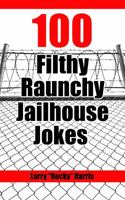 100 Filthy Raunchy Jailhouse Jokes 057856775X Book Cover