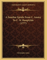 A Familiar Epistle From C. Anstey To C. W. Bampfylde 1166407500 Book Cover