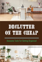 Declutter On The Cheap: Awesome Tools For Getting Organized: How To Simple Life B09FS321YQ Book Cover