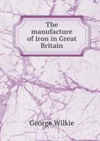 The Manufacture of Iron in Great Britain 5518871902 Book Cover