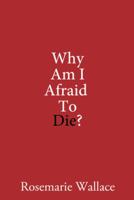 Why Am I Afraid to Die? 148171953X Book Cover