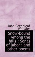 Whittier's Snow-Bound: Among the Hills: Songs of Labor: and Other Poems 1408692430 Book Cover