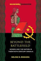 Beyond the Battlefield: Women and the Nation in Twentieth-Century Angola 0821426729 Book Cover
