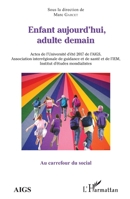 Enfant aujourd'hui, adulte demain: Actes de l'Université d'été 2017 de l'AIGS, Association interrégionale de guidance et de santé et de l'IEM, ... (Au Carrefour Du Social) (French Edition) 2343151539 Book Cover