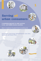 Serving All Urban Customers: A Marketing Approach to Water Services in Low- And Middle-Income Countries: Book 1 - Guidance for Government's Enabling Role 1843800543 Book Cover