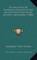 Die Militarische Thatigkeit Friedrichs Des Grossen Wahrend Seines Letzten Lebensjahres (1886) 1161113290 Book Cover