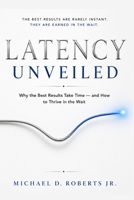 Latency Unveiled: Why the Best Results Take Time — and How to Thrive in the Wait B0H89TZMQ2 Book Cover