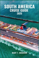 SOUTH AMERICA CRUISE GUIDE 2025: Sail Through Brazil, Argentina, Chile & Peru – A Cruise Adventure Across Vibrant Cities and Untamed Coastlines B0FJ78L3KR Book Cover