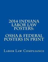 2014 Indiana Labor Law Posters: OSHA & Federal Posters In Print 1493546716 Book Cover