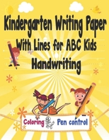 Kindergarten Writing Paper With Lines for ABC Kids Handwriting: I First Learn to Write Workbook, a Fantastic Gift for Children that Start Learning to . 8.5" x 11" and 10 Pictures for Coloring B08RSVDQXG Book Cover